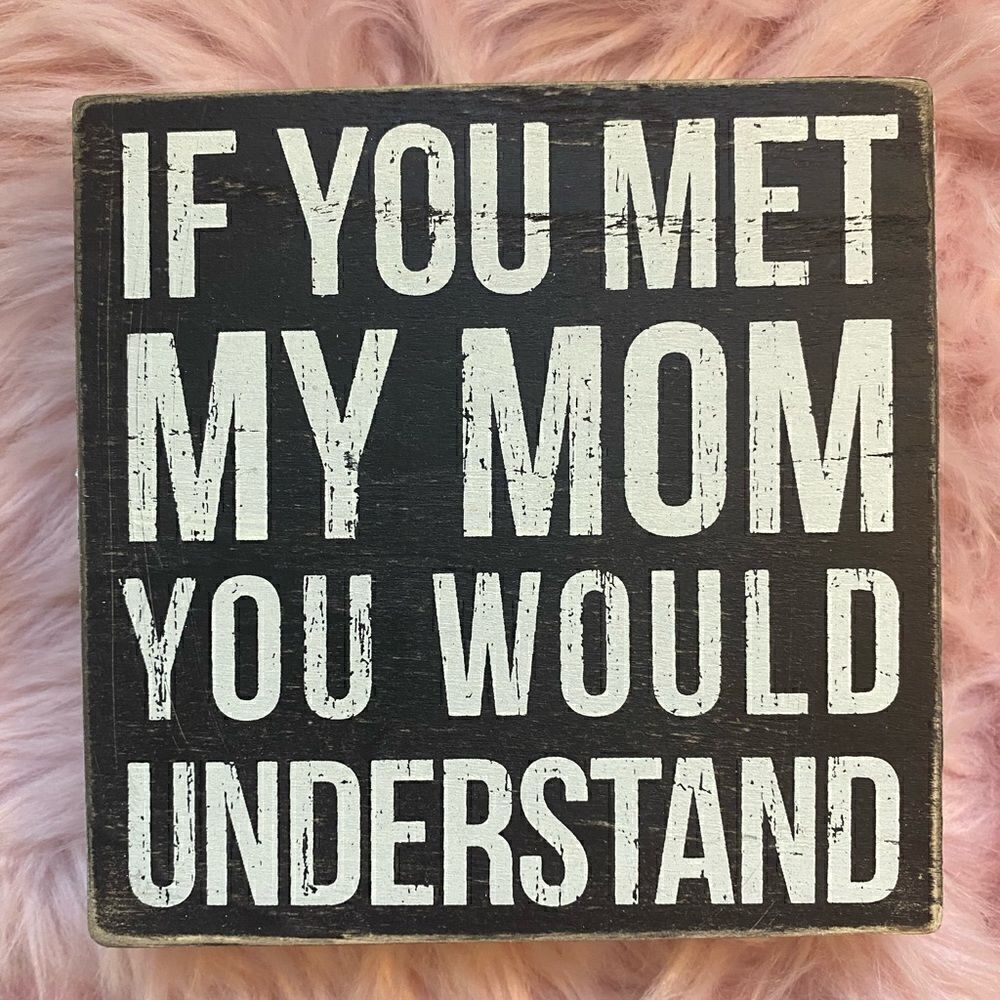 “If You Met My Mom You Would Understand” Square Sign